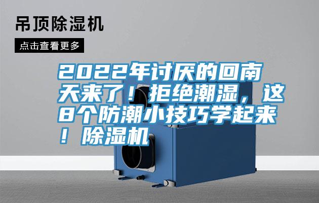 2022年討厭的回南天來了！拒絕潮濕，這8個(gè)防潮小技巧學(xué)起來！除濕機(jī)
