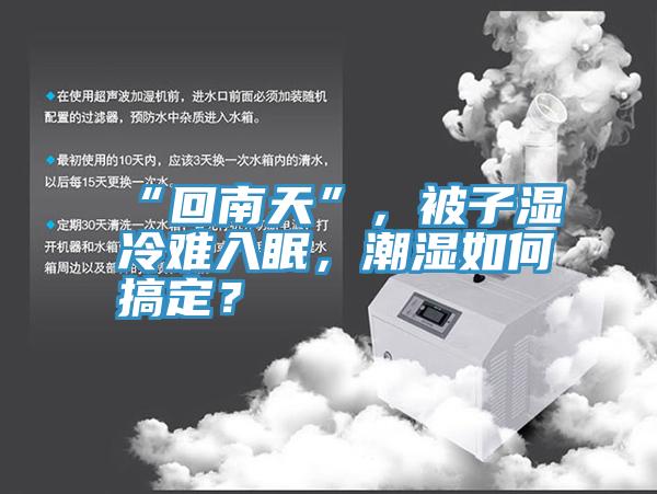“回南天”，被子濕冷難入眠，潮濕如何搞定？