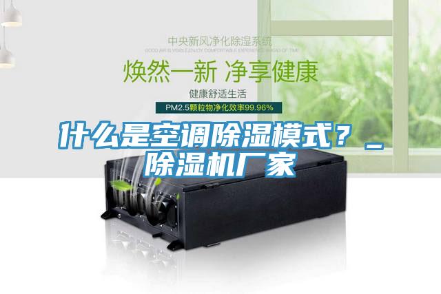 什么是空調(diào)除濕模式？_除濕機廠家