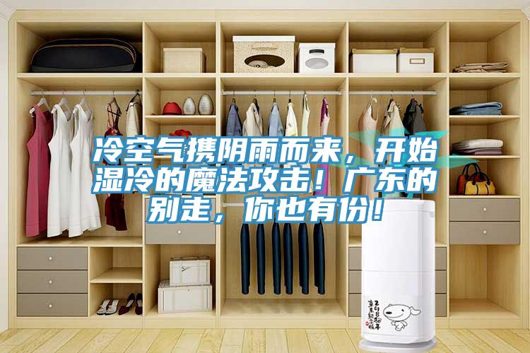 冷空氣攜陰雨而來，開始濕冷的魔法攻擊！廣東的別走，你也有份！