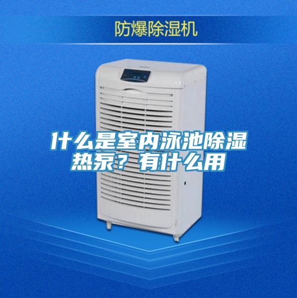 什么是室內(nèi)泳池除濕熱泵？有什么用