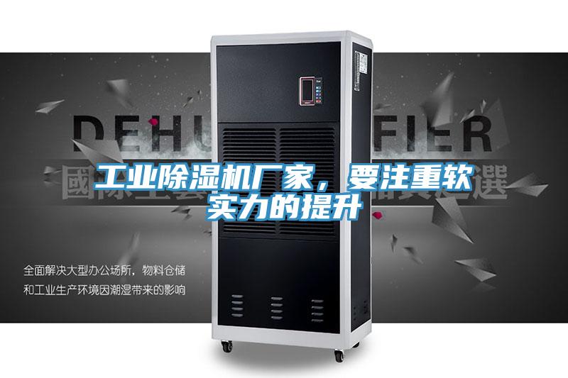 工業(yè)除濕機(jī)廠家，要注重軟實(shí)力的提升