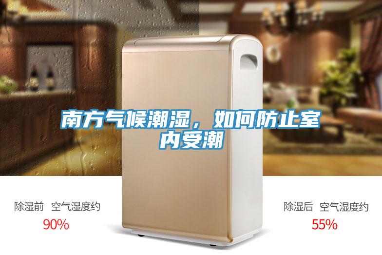 南方氣候潮濕，如何防止室內(nèi)受潮