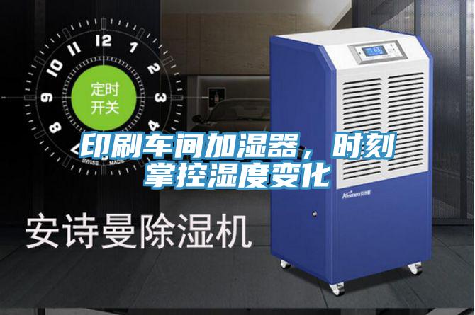 印刷車間加濕器，時刻掌控濕度變化