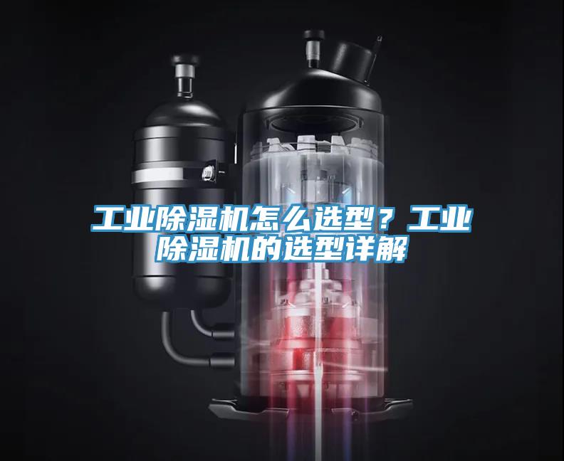 工業(yè)除濕機(jī)怎么選型？工業(yè)除濕機(jī)的選型詳解