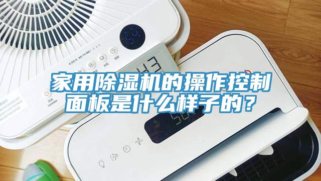 家用除濕機的操作控制面板是什么樣子的？