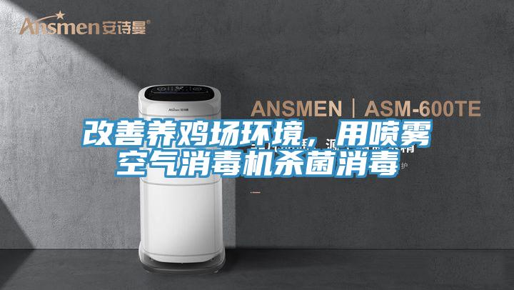 改善養(yǎng)雞場(chǎng)環(huán)境，用噴霧空氣消毒機(jī)殺菌消毒