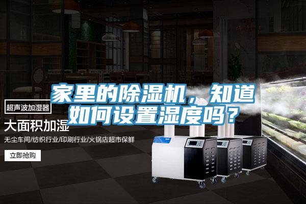 家里的除濕機(jī)，知道如何設(shè)置濕度嗎？