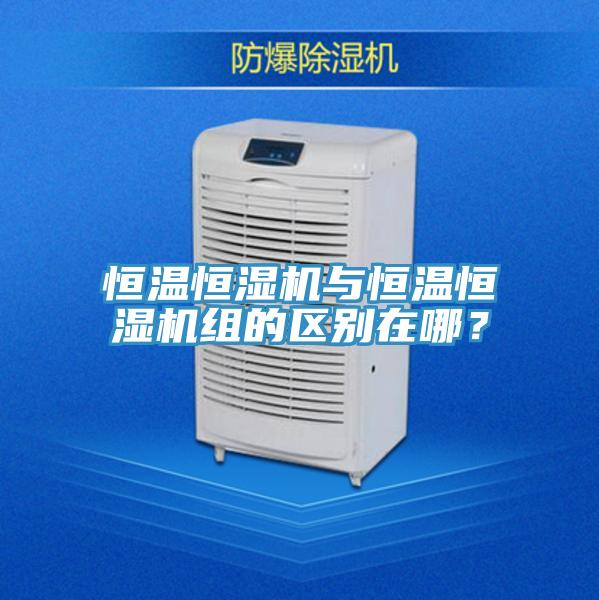 恒溫恒濕機與恒溫恒濕機組的區(qū)別在哪？