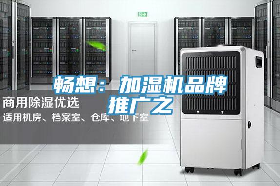 暢想:加濕機(jī)品牌推廣之