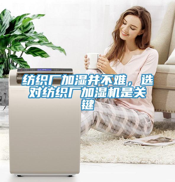 紡織廠加濕并不難，選對紡織廠加濕機(jī)是關(guān)鍵