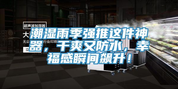 潮濕雨季強(qiáng)推這件神器，干爽又防水，幸福感瞬間飆升！