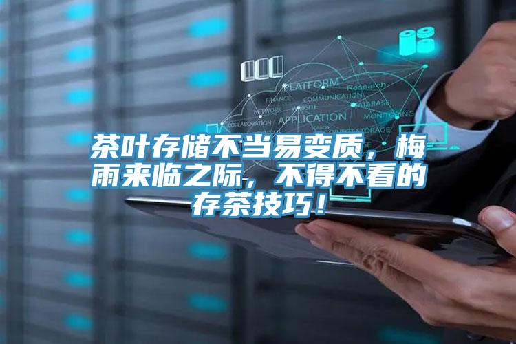 茶葉存儲不當(dāng)易變質(zhì)，梅雨來臨之際，不得不看的存茶技巧！