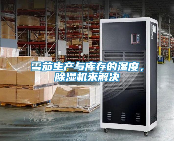 雪茄生產(chǎn)與庫(kù)存的濕度，除濕機(jī)來(lái)解決