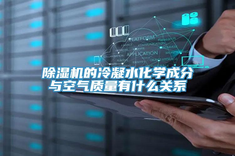 除濕機的冷凝水化學成分與空氣質(zhì)量有什么關系