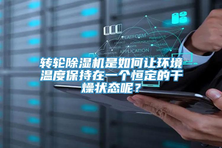 轉(zhuǎn)輪除濕機是如何讓環(huán)境溫度保持在一個恒定的干燥狀態(tài)呢？