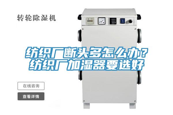 紡織廠斷頭多怎么辦？紡織廠加濕器要選好