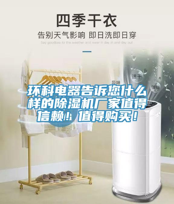 環(huán)科電器告訴您什么樣的除濕機廠家值得信賴！值得購買！