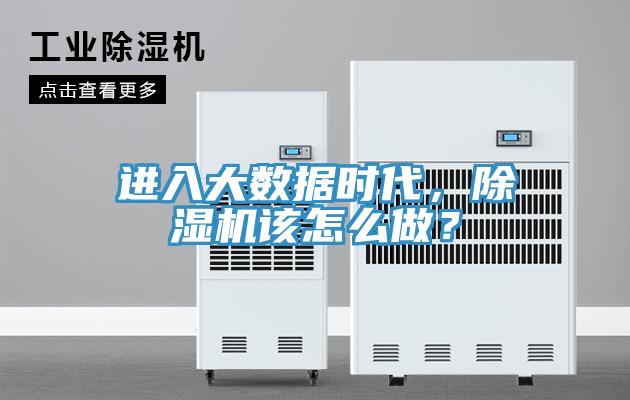 進(jìn)入大數(shù)據(jù)時(shí)代，除濕機(jī)該怎么做？