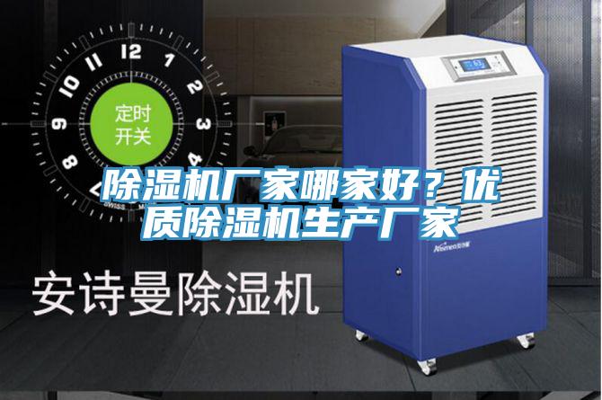 除濕機廠家哪家好？優(yōu)質(zhì)除濕機生產(chǎn)廠家