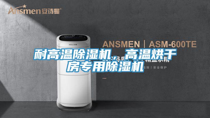 耐高溫除濕機(jī)，高溫烘干房專用除濕機(jī)