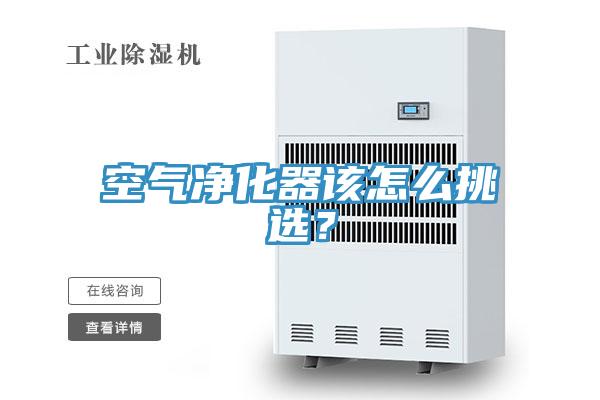 空氣凈化器該怎么挑選？