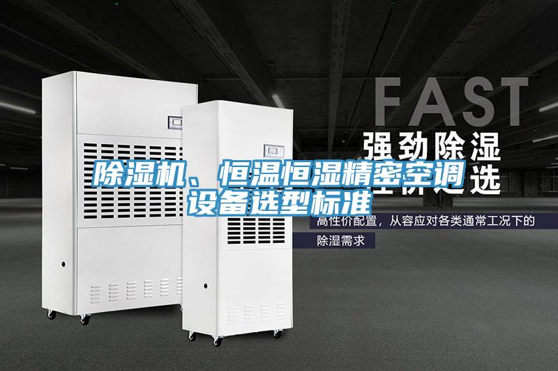 除濕機(jī)、恒溫恒濕精密空調(diào)設(shè)備選型標(biāo)準(zhǔn)