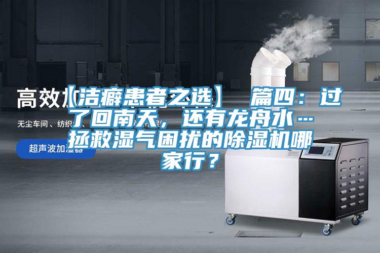 【潔癖患者之選】 篇四：過了回南天，還有龍舟水…拯救濕氣困擾的除濕機(jī)哪家行？