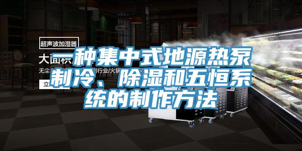 一種集中式地源熱泵制冷、除濕和五恒系統(tǒng)的制作方法
