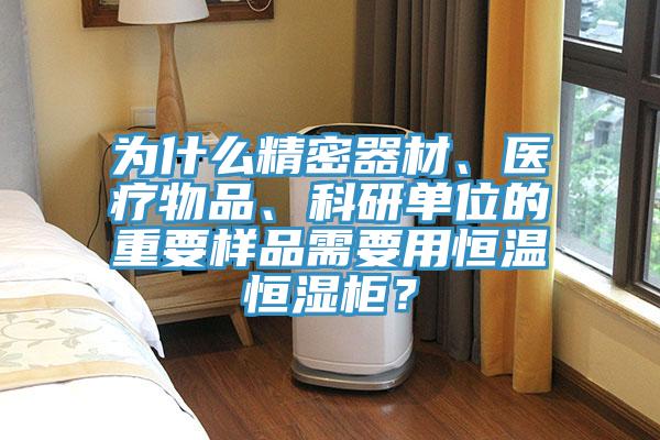 為什么精密器材、醫(yī)療物品、科研單位的重要樣品需要用恒溫恒濕柜？