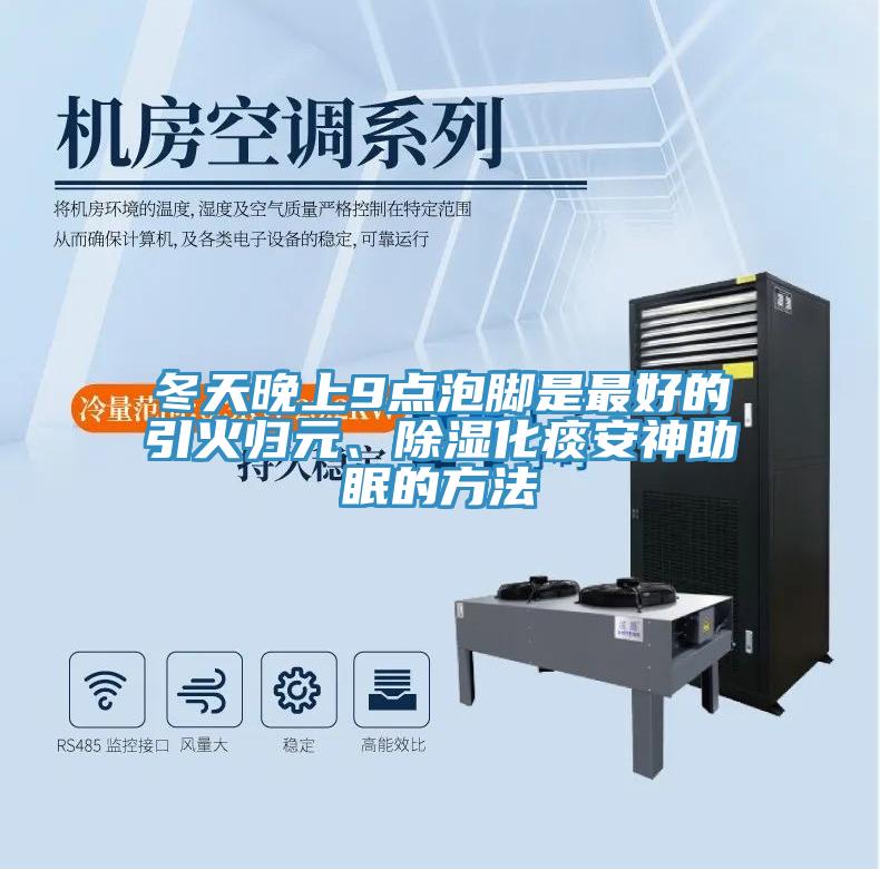 冬天晚上9點(diǎn)泡腳是最好的引火歸元、除濕化痰安神助眠的方法