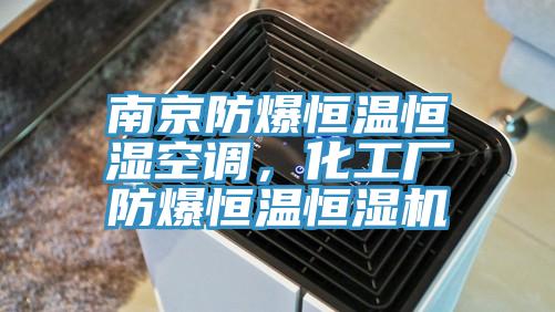 南京防爆恒溫恒濕空調(diào)，化工廠防爆恒溫恒濕機(jī)