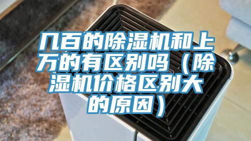 幾百的除濕機(jī)和上萬(wàn)的有區(qū)別嗎（除濕機(jī)價(jià)格區(qū)別大的原因）