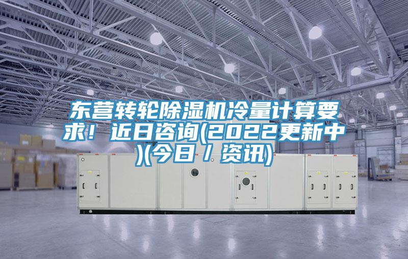 東營轉(zhuǎn)輪除濕機冷量計算要求！近日咨詢(2022更新中)(今日／資訊)