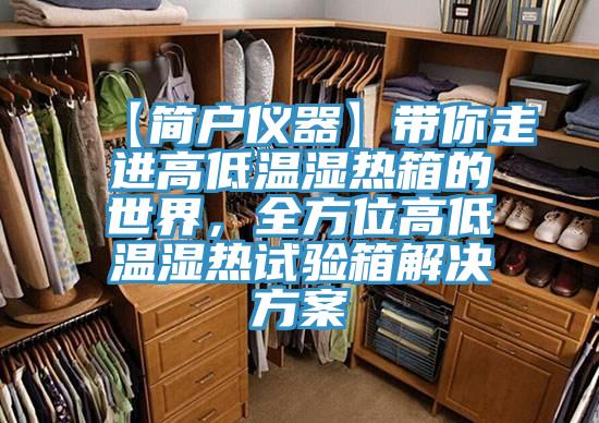 【簡(jiǎn)戶儀器】帶你走進(jìn)高低溫濕熱箱的世界，全方位高低溫濕熱試驗(yàn)箱解決方案
