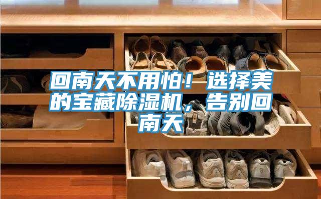 回南天不用怕！選擇美的寶藏除濕機(jī)，告別回南天