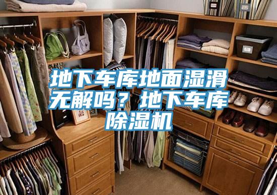 地下車(chē)庫(kù)地面濕滑無(wú)解嗎？地下車(chē)庫(kù)除濕機(jī)