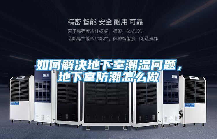 如何解決地下室潮濕問題，地下室防潮怎么做