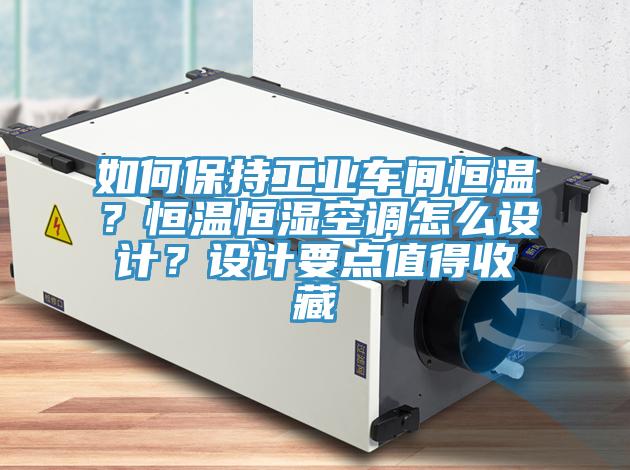 如何保持工業(yè)車間恒溫？恒溫恒濕空調(diào)怎么設(shè)計(jì)？設(shè)計(jì)要點(diǎn)值得收藏