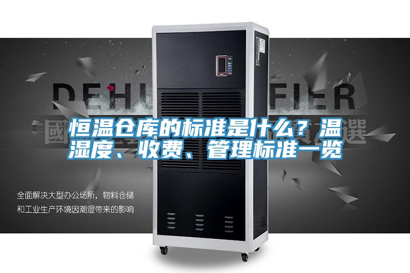 恒溫倉庫的標準是什么？溫濕度、收費、管理標準一覽