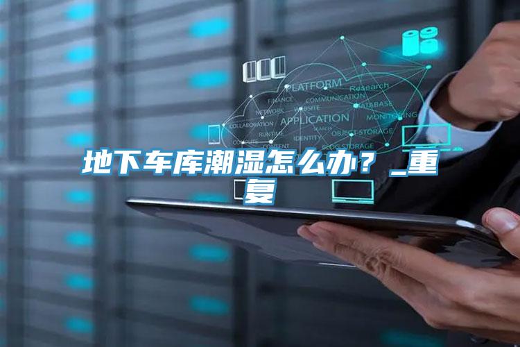 地下車庫(kù)潮濕怎么辦？_重復(fù)