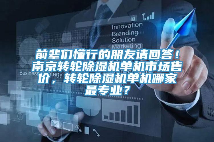 前輩們懂行的朋友請回答！南京轉輪除濕機單機市場售價，轉輪除濕機單機哪家最專業(yè)？