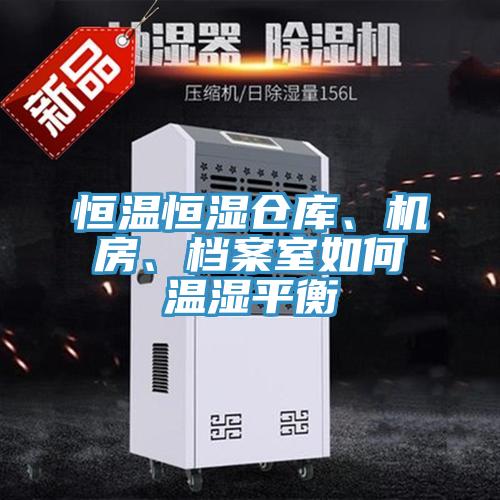恒溫恒濕倉庫、機(jī)房、檔案室如何溫濕平衡