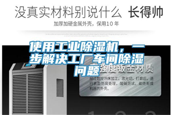 使用工業(yè)除濕機(jī)，一步解決工廠車(chē)間除濕問(wèn)題