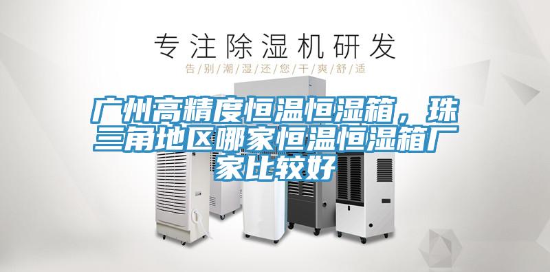 廣州高精度恒溫恒濕箱，珠三角地區(qū)哪家恒溫恒濕箱廠家比較好