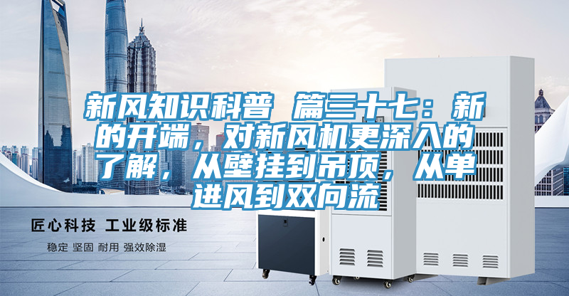 新風(fēng)知識科普 篇三十七：新的開端，對新風(fēng)機(jī)更深入的了解，從壁掛到吊頂，從單進(jìn)風(fēng)到雙向流