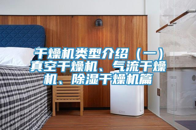 干燥機類型介紹（一）真空干燥機、氣流干燥機、除濕干燥機篇