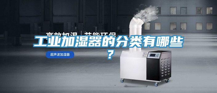 工業(yè)加濕器的分類有哪些？