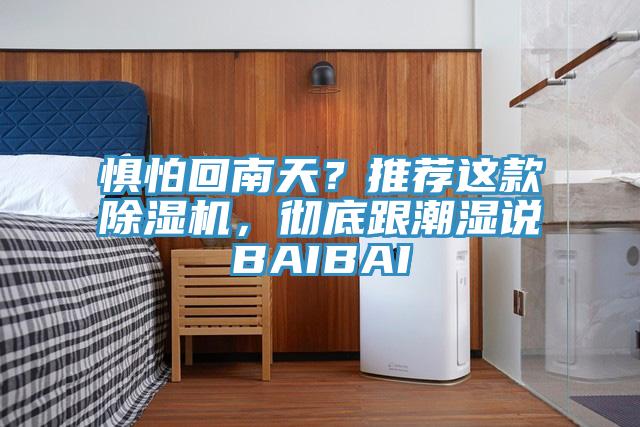 懼怕回南天？推薦這款除濕機(jī)，徹底跟潮濕說BAIBAI