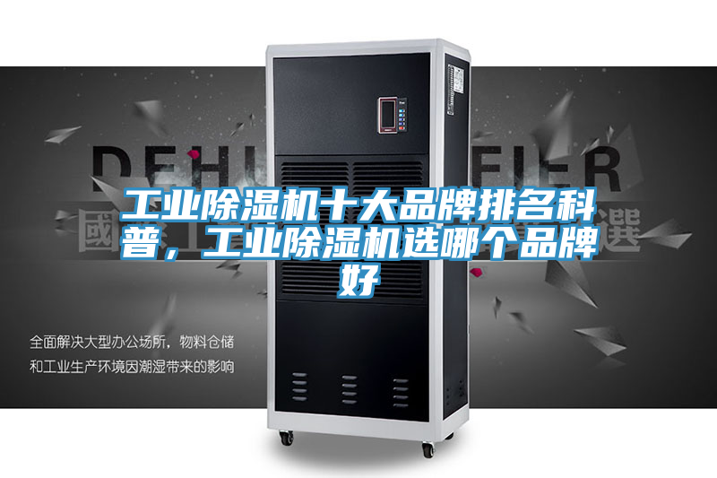 工業(yè)除濕機(jī)十大品牌排名科普，工業(yè)除濕機(jī)選哪個(gè)品牌好